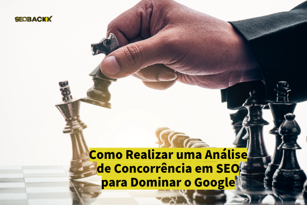 Como Realizar uma Análise de Concorrência em SEO para Dominar o Google
